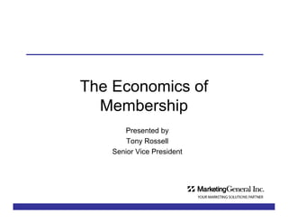 The Economics of
  Membership
       Presented by
        Tony Rossell
    Senior Vice President
 