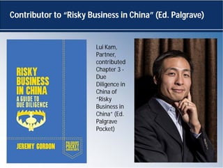 Lui Kam,
Partner,
contributed
Chapter 3 -
Due
Diligence in
China of
“Risky
Business in
China” (Ed.
Palgrave
Pocket)
Contri...