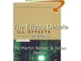 The Effects Debate ill Effects By Martin Barker & Julian Petley  