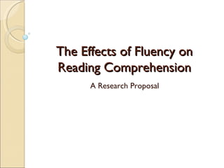 The Effects of Fluency on Reading Comprehension A Research Proposal 