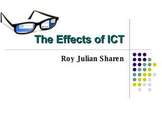 The Effects of ICT Roy Julian Sharen 