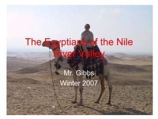 The Egyptians of the Nile River Valley Mr. Gibbs Winter 2007 