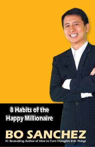Choose to Be Wealthy
1
Bo Sanchez#1 Bestselling Author of How to Turn Thoughts Into Things
8 Habits of the
Happy Millionaire
 