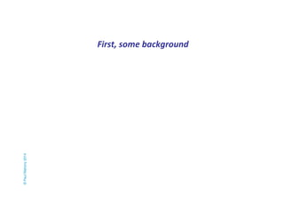 First, some background 
© Paul Mahony 2014 
 
