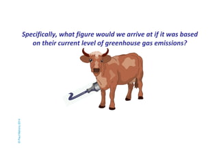 Specifically, what figure would we arrive at if it was based 
on their current level of greenhouse gas emissions? 
© Paul Mahony 2014 
 