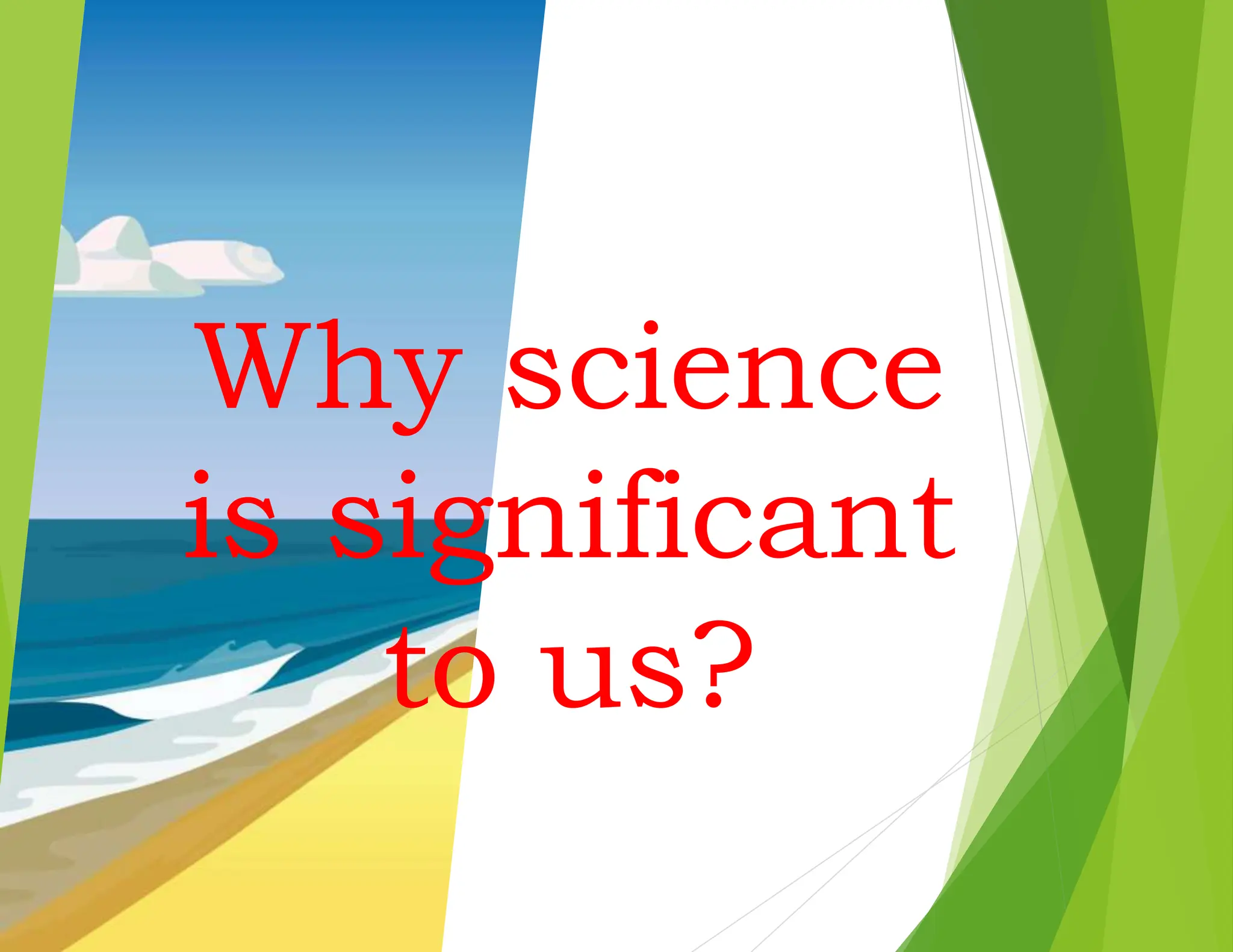 Why science
is significant
to us?
 