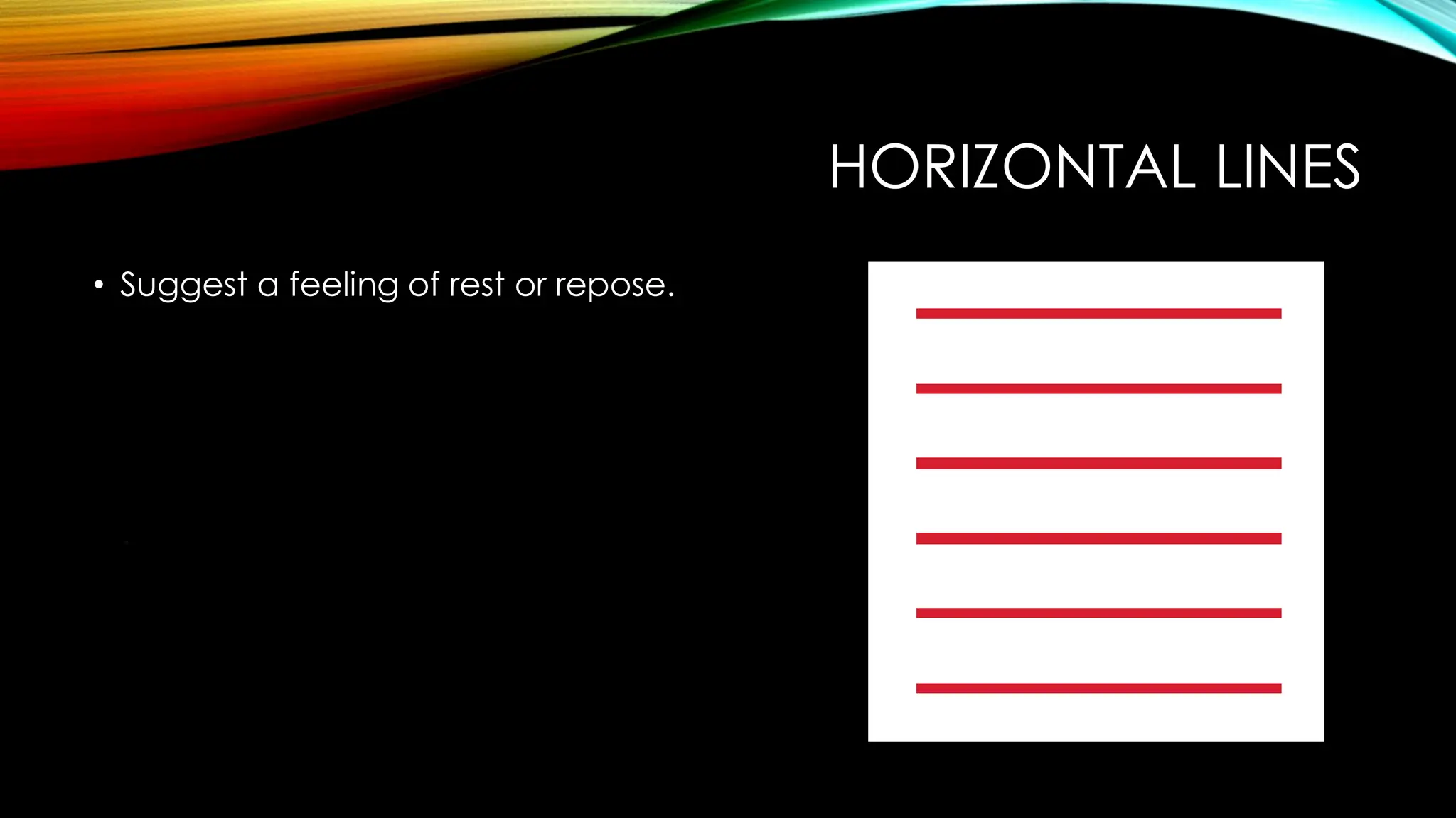 HORIZONTAL LINES
• Suggest a feeling of rest or repose.
 