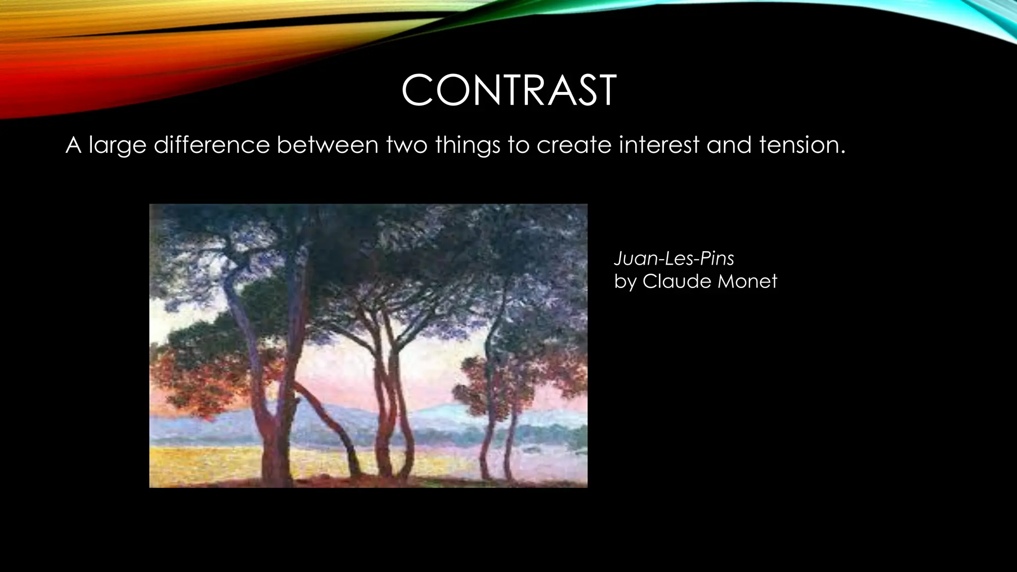 CONTRAST
A large difference between two things to create interest and tension.
Juan-Les-Pins
by Claude Monet
 