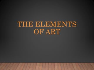 THE ELEMENTS
OF ART
 