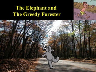 The Elephant and  The Greedy Forester 