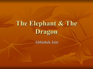 The Elephant & The
      Dragon
     Abhishek Jain