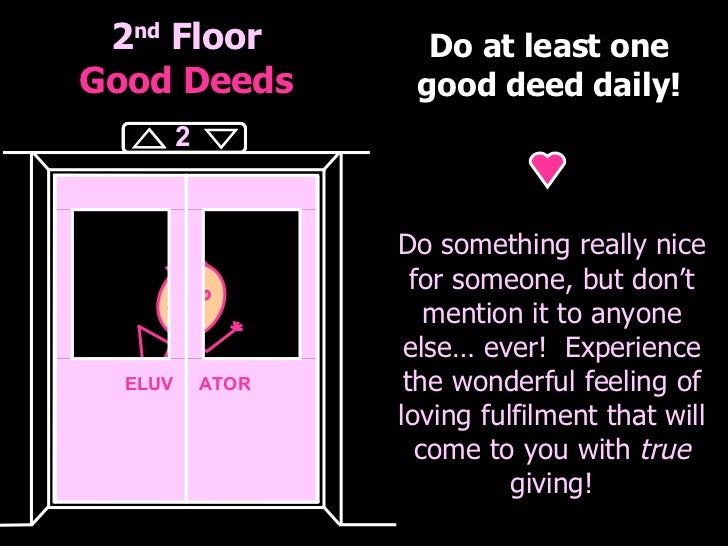2 nd  Floor Good Deeds Do at least one good deed daily! Do something really nice for someone, but don’t mention it to anyo...