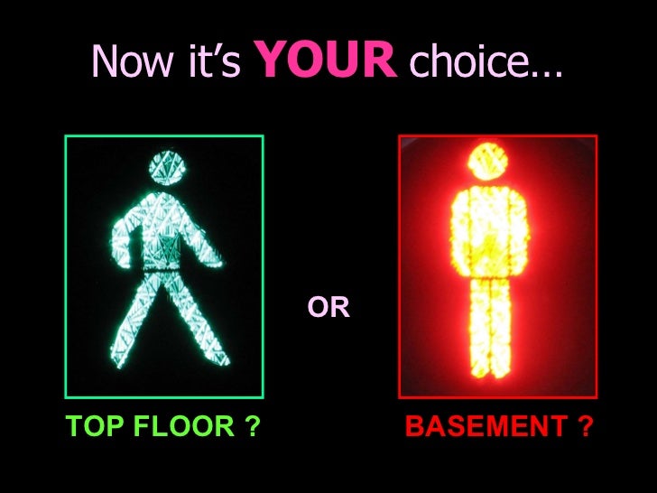 Now it’s  YOUR   choice… OR TOP FLOOR ? BASEMENT ? 
