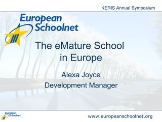 The eMature School  in Europe Alexa Joyce Development Manager KERIS Annual Symposium 