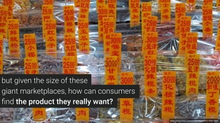 https://www.ﬂickr.com/photos/decar66/5150814952
but given the size of these
giant marketplaces, how can consumers
ﬁnd the product they really want?
 