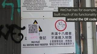 WeChat has for example,
built much of its functionality
around the QR code
 