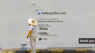 http://www.ﬂickr.com/photos/tinou/453593446
thank you
many thanks to the
amazing photographers on
http://creativecommons.org/licenses/by/2.0
@yiibu
hello@yiibu.com
contact us
at
Presentation deck available @ 
http://www.slideshare.net/yiibu
 
