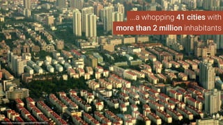 ...a whopping 41 cities with
more than 2 million inhabitants
http://www.ﬂickr.com/photos/tahini/10468208216
 