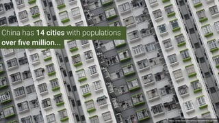 China has 14 cities with populations
over ﬁve million...
https://www.ﬂickr.com/photos/decar66/6341327886
 