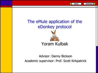 The eMule application of the eDonkey protocol Yoram Kulbak Advisor: Danny Bickson Academic supervisor: Prof. Scott Kirkpatrick 