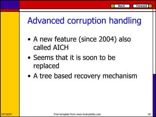 Advanced corruption handling A new feature (since 2004) also called AICH Seems that it is soon to be replaced A tree based recovery mechanism 