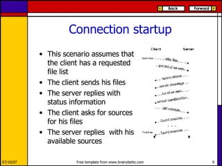 Connection startup This scenario assumes that the client has a requested file list The client sends his files  The server replies with status information The client asks for sources for his files The server replies  with his available sources 