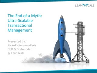 The End of a Myth:
Ultra-Scalable
Transactional
Management
Presented by:
Ricardo Jimenez-Peris
CEO & Co-founder
@ LeanXcale
 