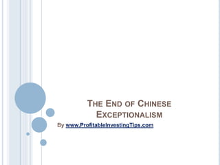 THE END OF CHINESE
EXCEPTIONALISM
By www.ProfitableInvestingTips.com
 