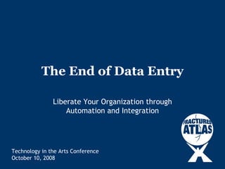 The End of Data Entry

               Liberate Your Organization through
                   Automation and Integration




Technology in the Arts Conference
October 10, 2008
 