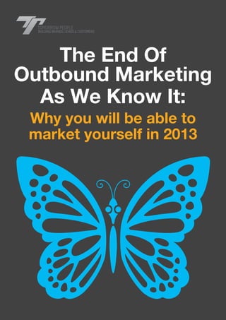 www.tomorrow-people.com




    The End Of
Outbound Marketing
  As We Know It:
 Why you will be able to
 market yourself in 2013
 