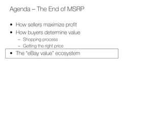 Agenda – The End of MSRP

• How sellers maximize profit
• How buyers determine value
   – Shopping process
   – Getting th...