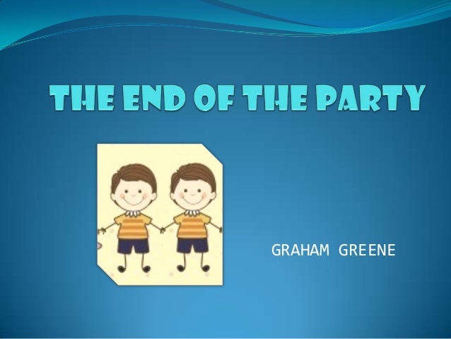 the end of the party by graham greene essay The party and other stories (english) an essay on colophons from the earliest fragments to the end of the vth century ad. the end of the party by graham greene essay The party and other stories (english) an essay on colophons from the earliest fragments to the end of the vth century ad.