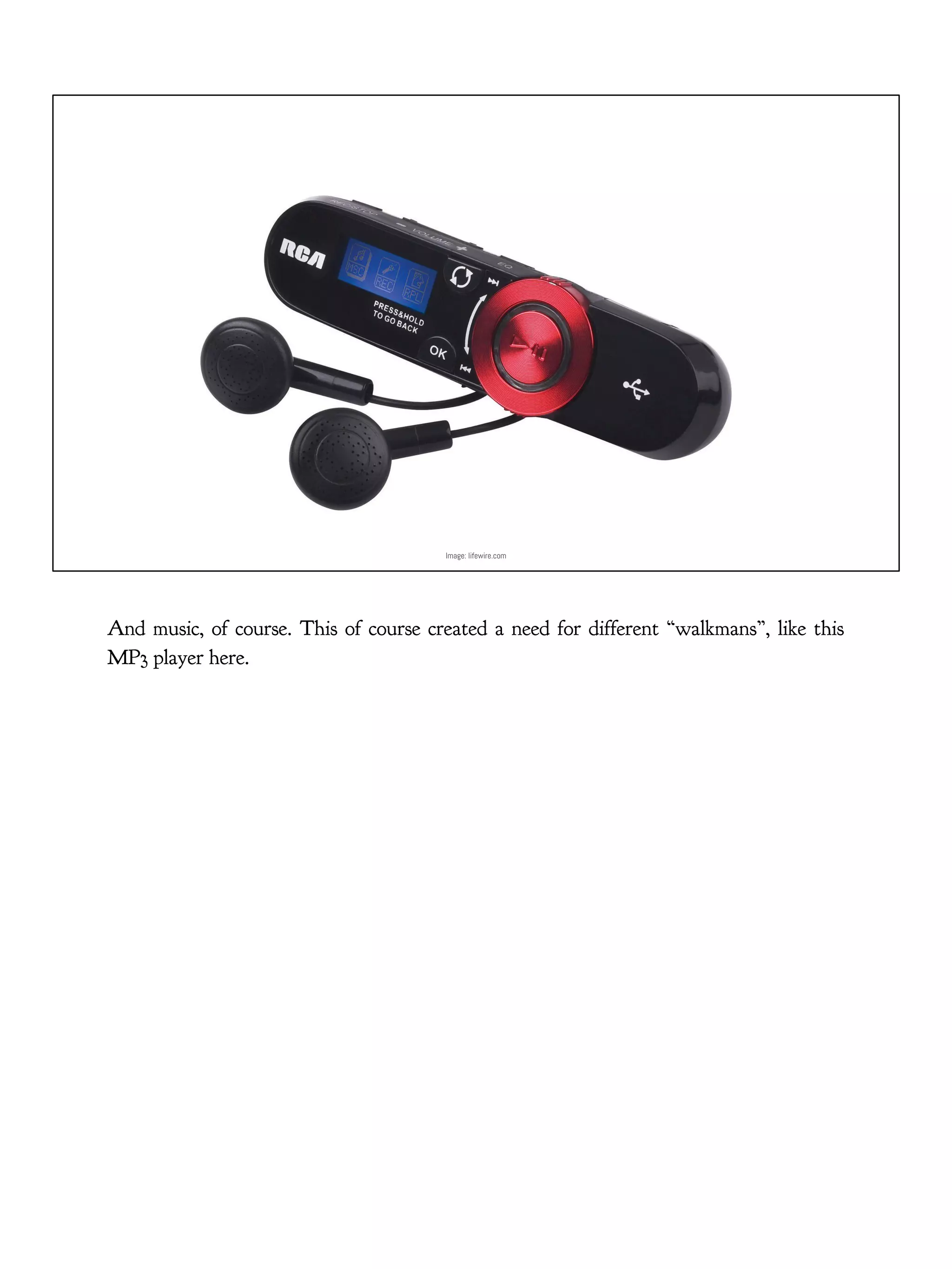 Image: lifewire.com
And music, of course. This of course created a need for different “walkmans”, like this
MP3 player here.
 