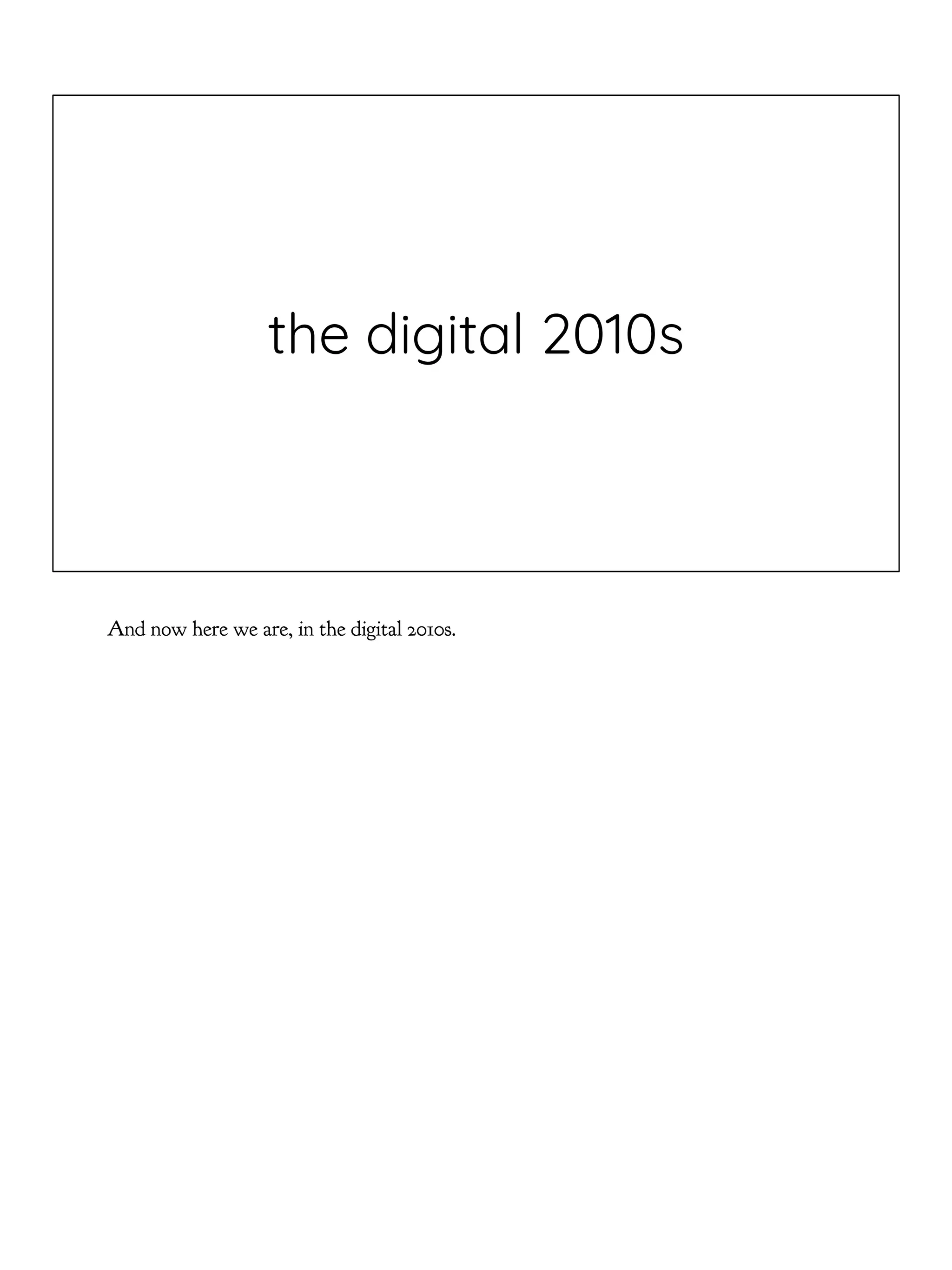 the digital 2010s
And now here we are, in the digital 2010s.
 