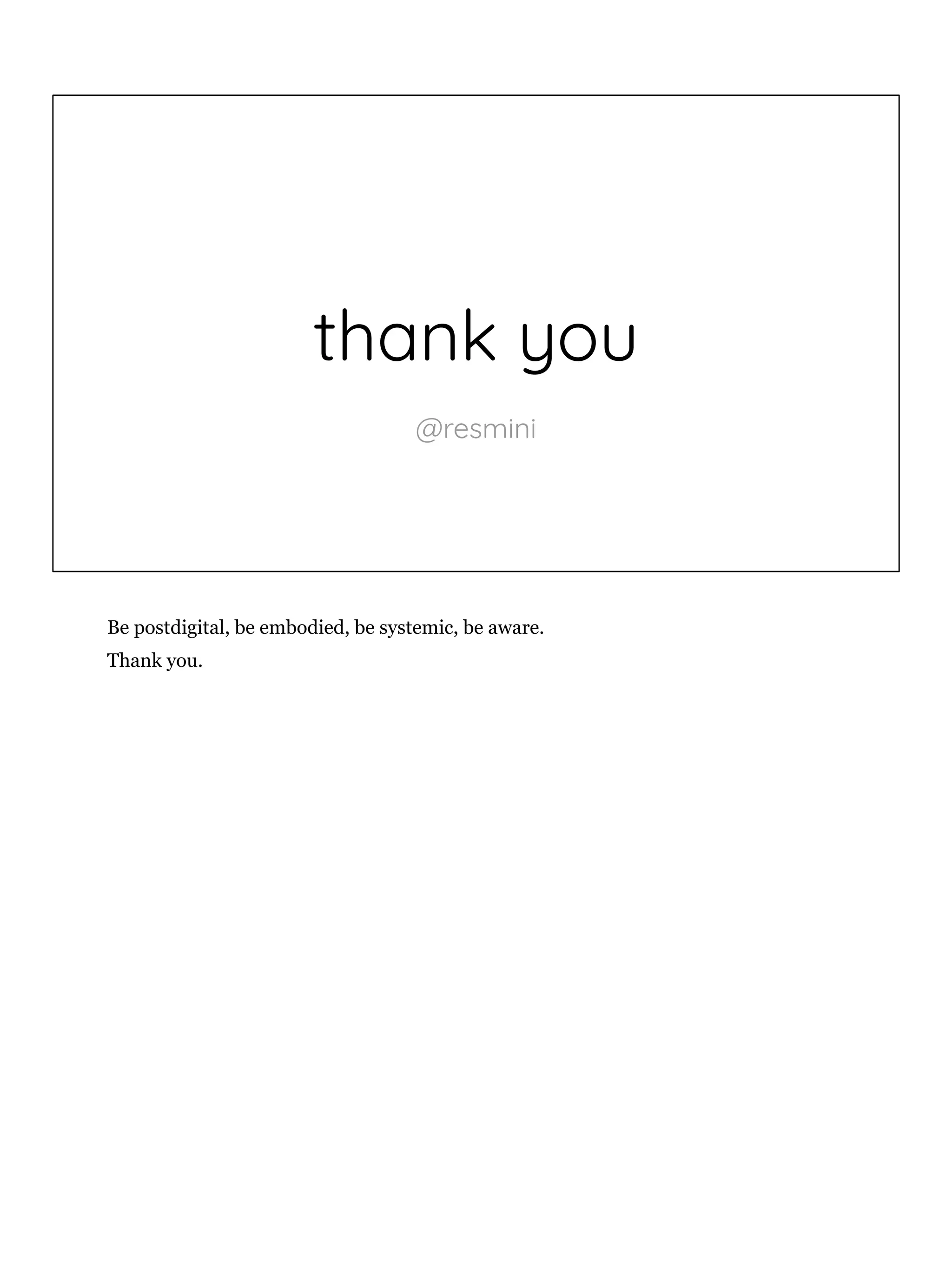 thank you
@resmini
Be postdigital, be embodied, be systemic, be aware.
Thank you.
 