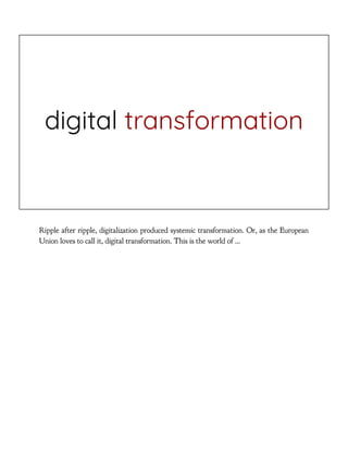 digital transformation
Ripple after ripple, digitalization produced systemic transformation. Or, as the European
Union lov...