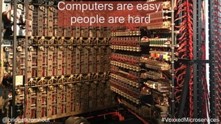 @bridgetkromhout #VoxxedMicroservices
Computers are easy;
people are hard
 
