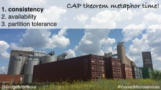 @bridgetkromhout #VoxxedMicroservices
1. consistency
2. availability
3. partition tolerance
CAP theorem metaphor time!
 