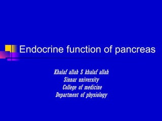 Endocrine function of pancreas
Khalaf allah S khalaf allah
Sinnar university
College of medicine
Department of physiology
 