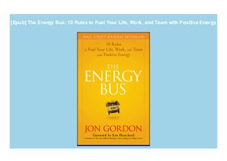 [Epub] The Energy Bus: 10 Rules to Fuel Your Life, Work, and Team with Positive Energy
 