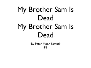 My Brother Sam Is Dead My Brother Sam Is Dead ,[object Object],[object Object]