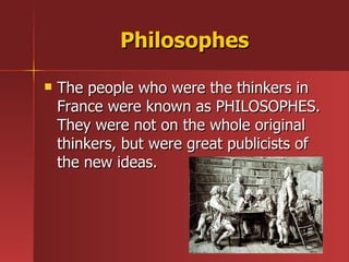 Philosophes <ul><li>The people who were the thinkers in France were known as PHILOSOPHES. They were not on the whole origi...