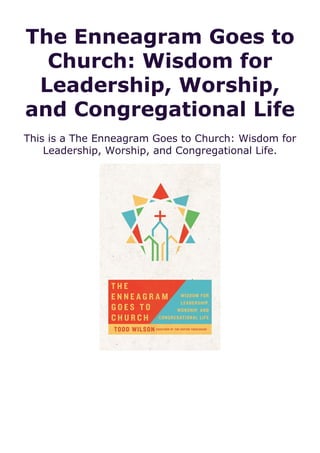 The Enneagram Goes to
Church: Wisdom for
Leadership, Worship,
and Congregational Life
This is a The Enneagram Goes to Church: Wisdom for
Leadership, Worship, and Congregational Life.
 