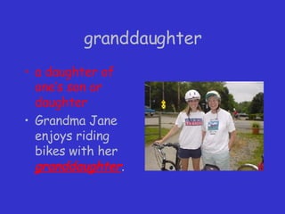 granddaughter a daughter of one’s son or daughter Grandma Jane enjoys riding bikes with her  granddaughter . 