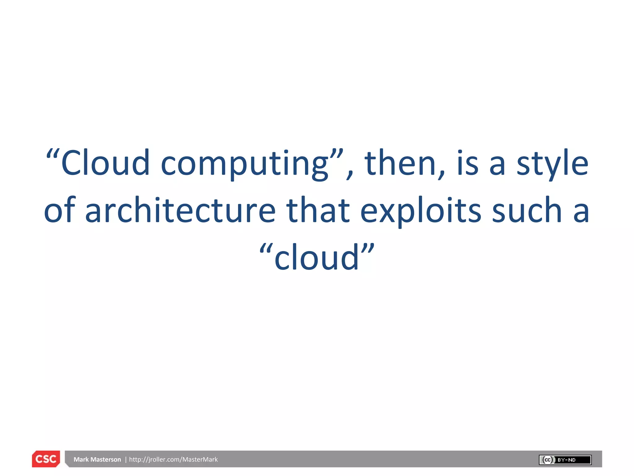 “ Cloud computing”, then, is a style of architecture that exploits such a “cloud” 