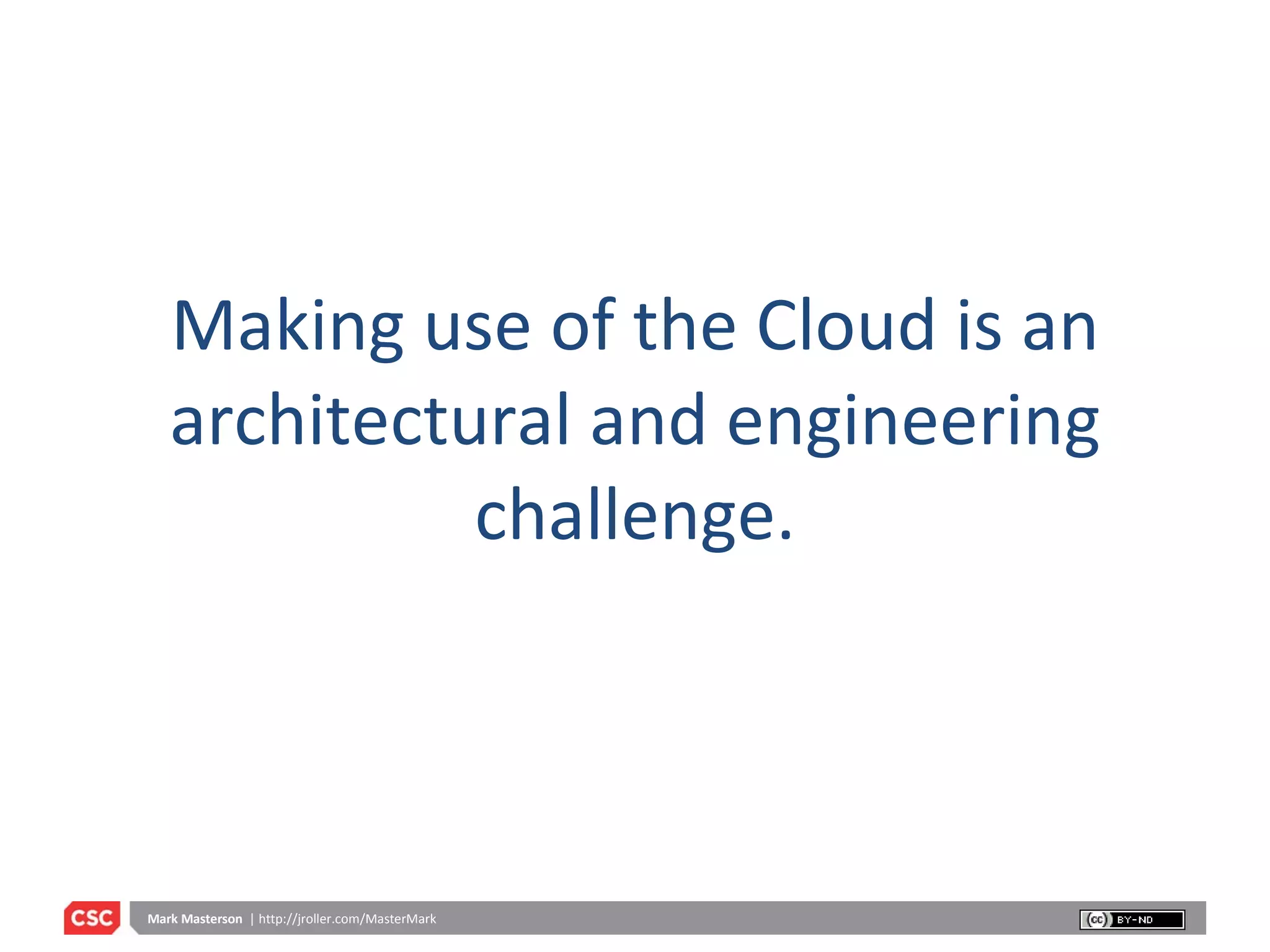 Making use of the Cloud is an architectural and engineering challenge. 