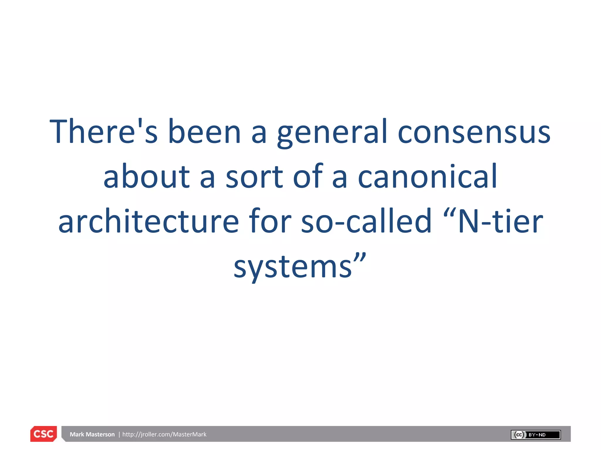 There's been a general consensus about a sort of a canonical architecture for so-called “N-tier systems” 