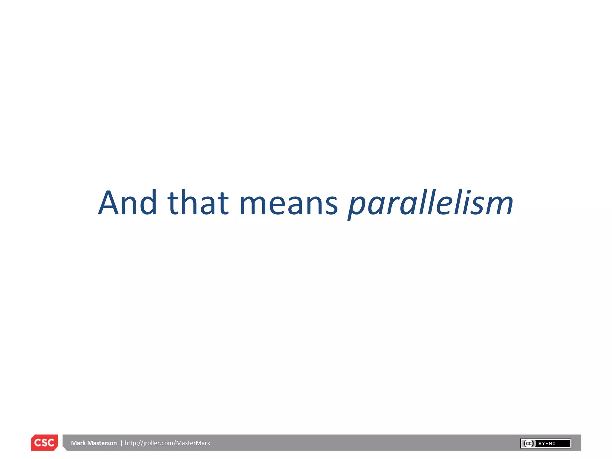 And that means  parallelism 