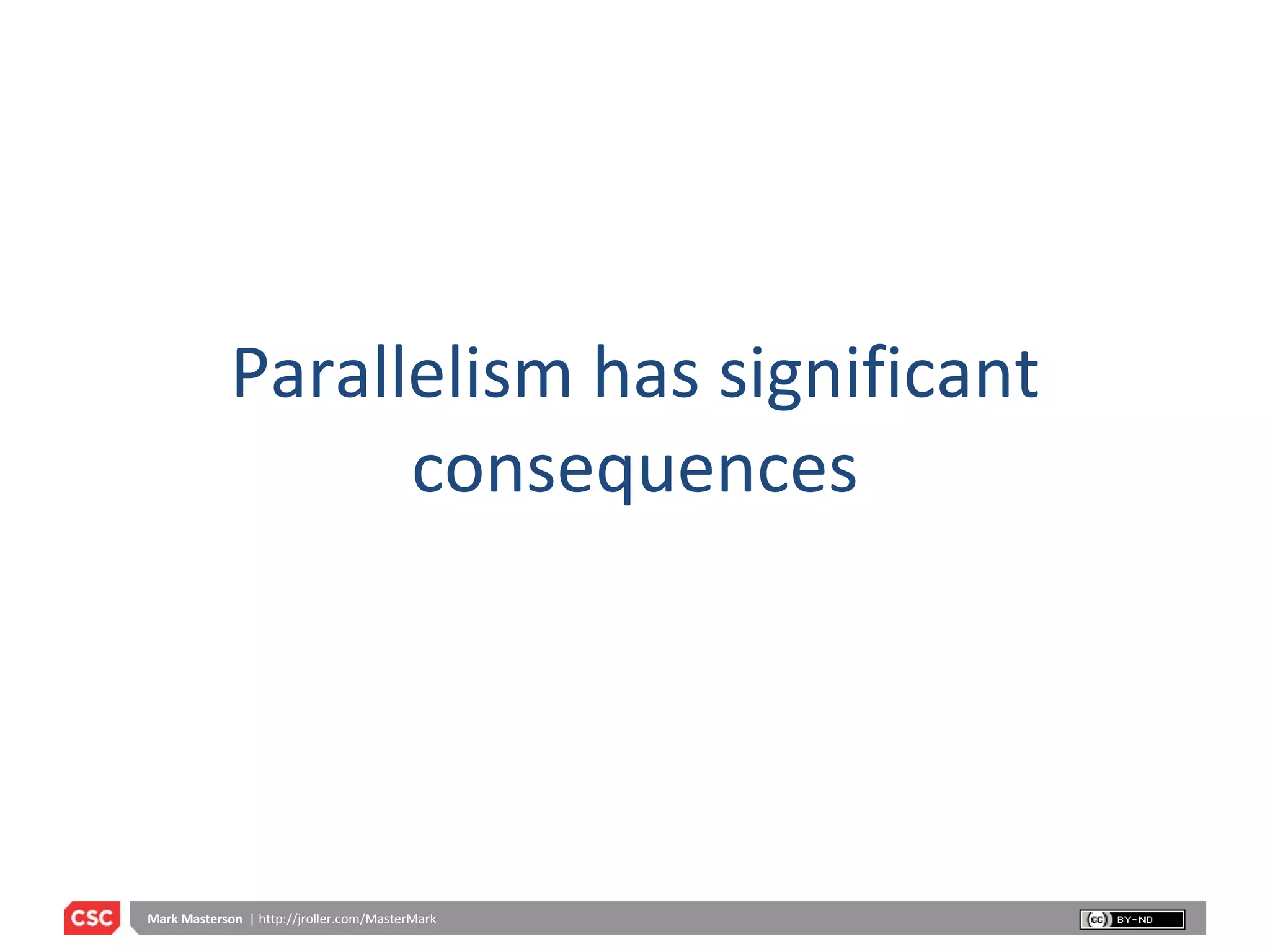 Parallelism has significant consequences 