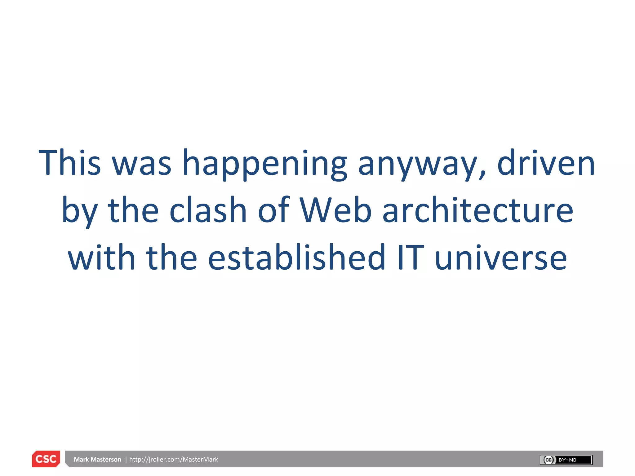 This was happening anyway, driven by the clash of Web architecture with the established IT universe 